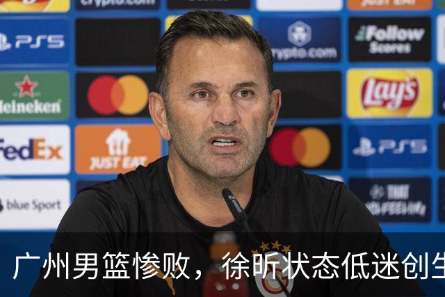 广州男篮惨败，徐昕状态低迷创生涯新低