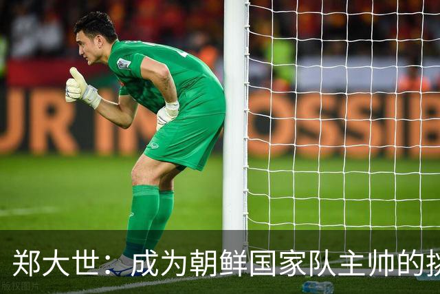 郑大世：成为朝鲜国家队主帅的挑战与期望